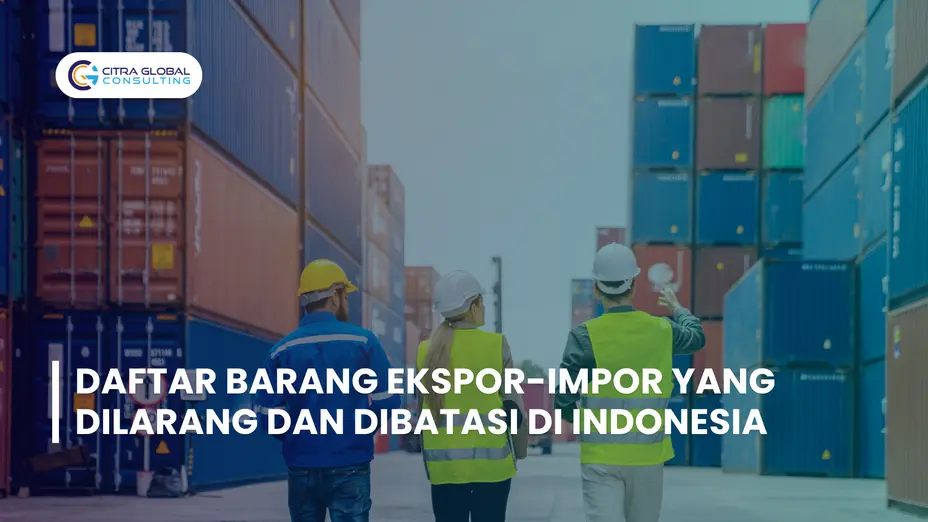Daftar Barang Ekspor-Impor yang Dilarang dan Dibatasi di Indonesia