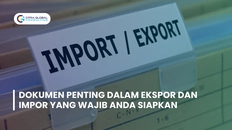 Dokumen Penting dalam Ekspor dan Impor yang Wajib Anda Siapkan