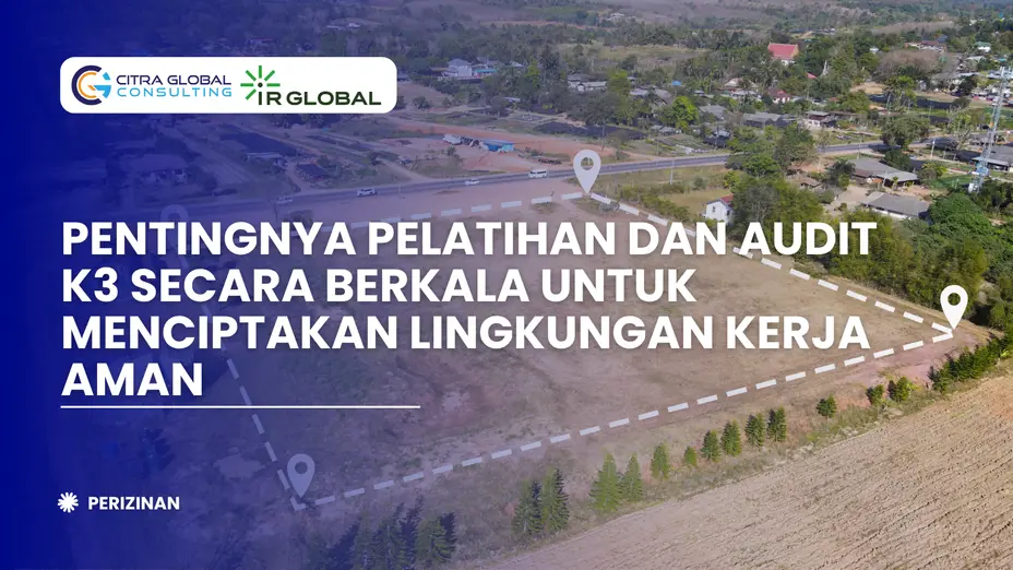 Pentingnya Pelatihan dan Audit K3 Secara Berkala untuk Menciptakan Lingkungan Kerja Aman