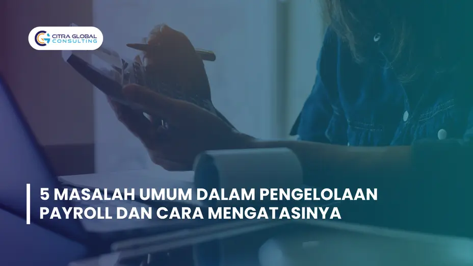 5 Masalah Umum dalam Pengelolaan Payroll dan Cara Mengatasinya