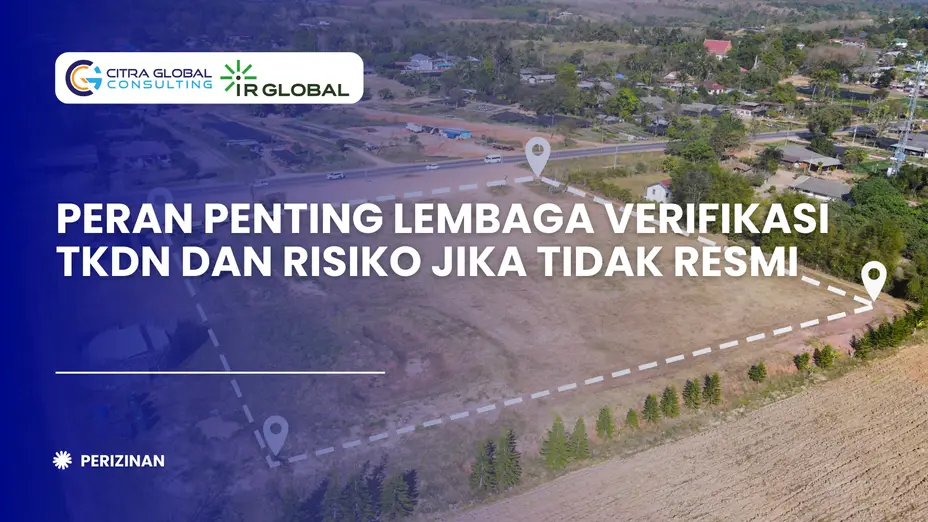 Peran Penting Lembaga Verifikasi TKDN dan Risiko Jika Tidak Resmi