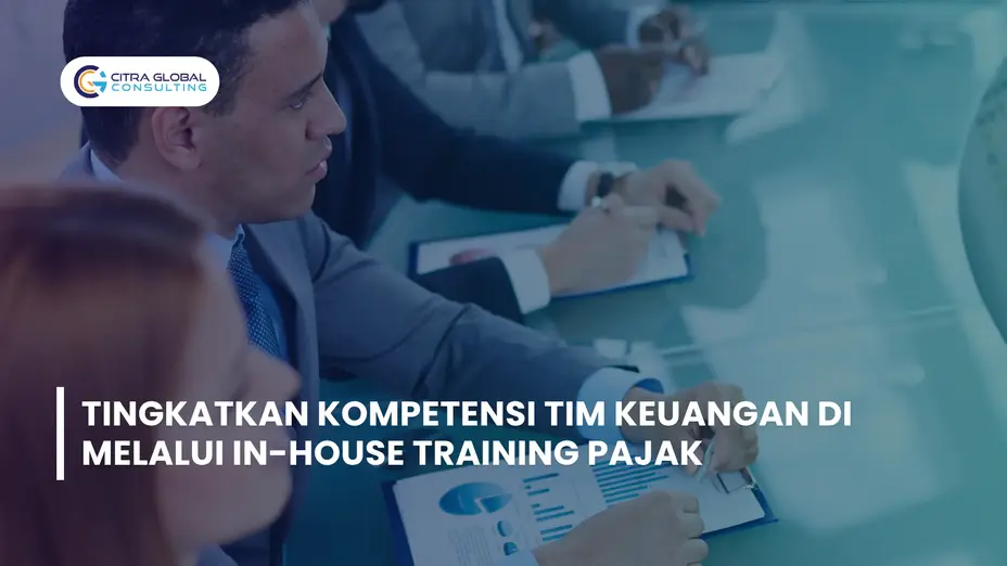 Tingkatkan Kompetensi Tim Keuangan di Perusahaan Anda Melalui In-House Training Pajak