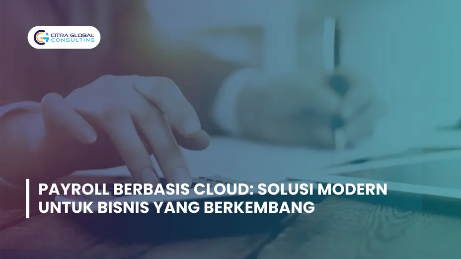 Payroll Berbasis Cloud: Solusi Modern untuk Bisnis yang Berkembang