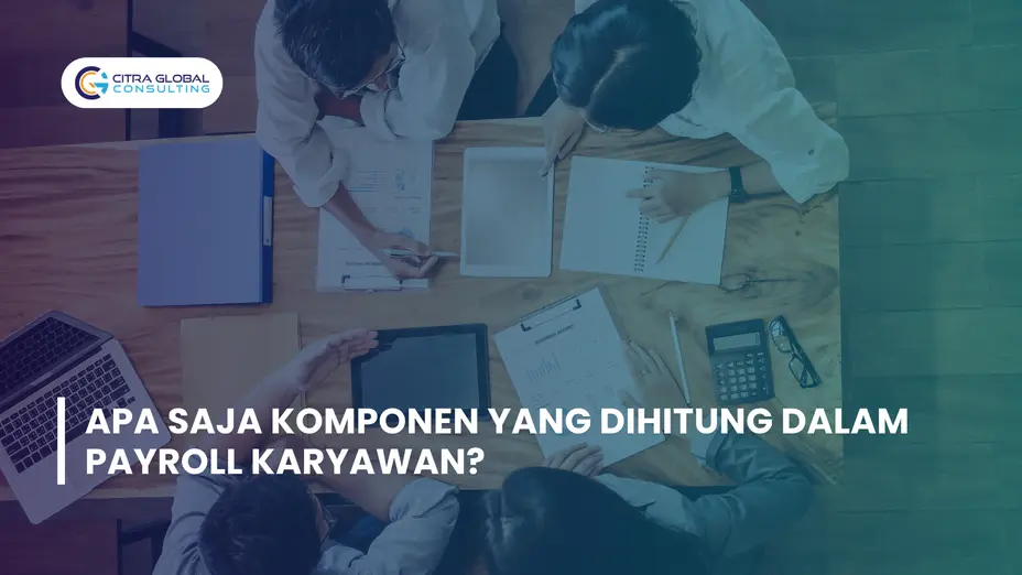 Apa Saja Komponen yang Dihitung dalam Payroll Karyawan?