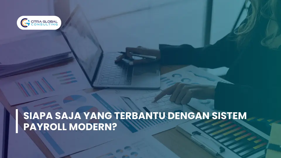 Siapa Saja yang Terbantu dengan Sistem Payroll Modern?