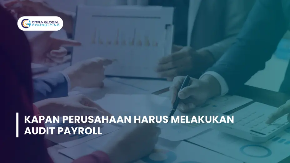 Kapan Perusahaan Harus Melakukan Audit Payroll?