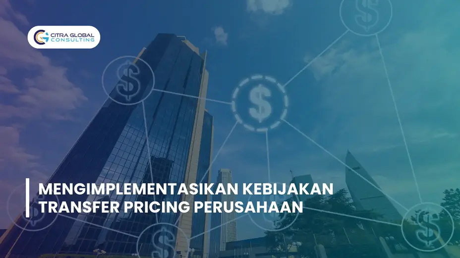 Mengimplementasikan Kebijakan Transfer Pricing yang Efektif di Perusahaan Anda