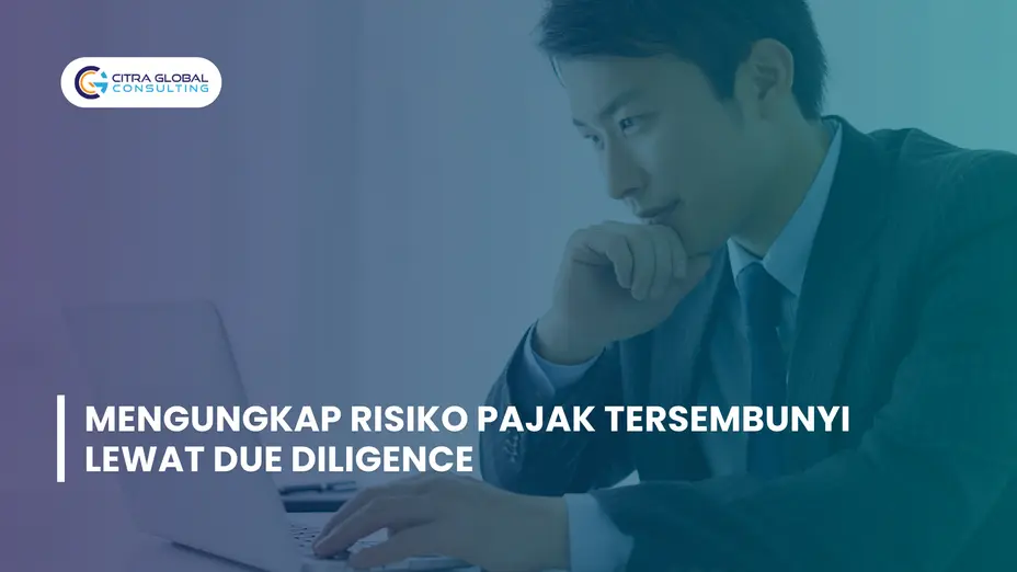Mengungkap Risiko Pajak Tersembunyi Lewat Due Diligence Mendalam