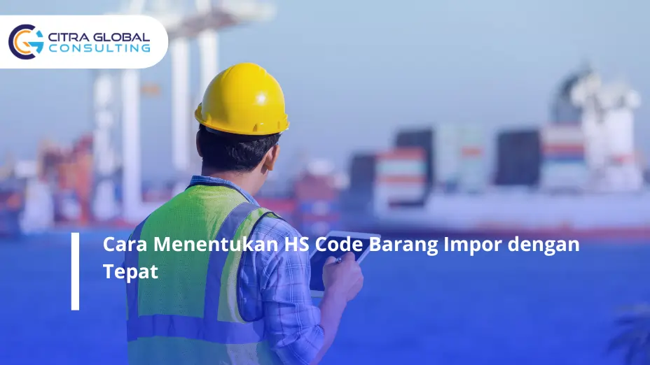 Cara Menentukan HS Code Barang Impor dengan Tepat