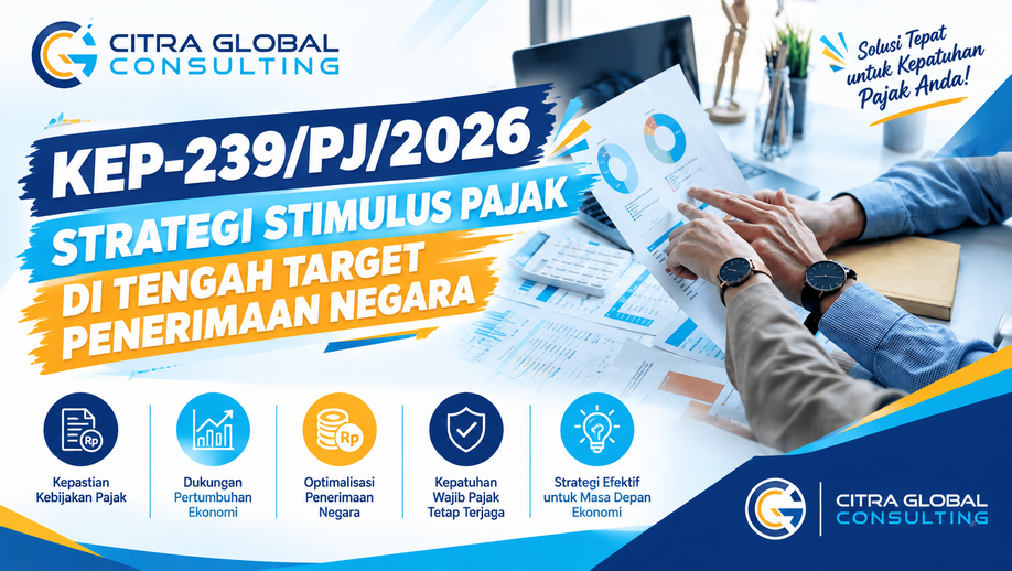 KEP-239/PJ/2026 Strategi Stimulus Pajak di Tengah Target Penerimaan Negara – Citra Global Consulting